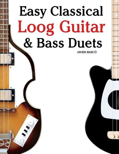 Easy Classical Loog Guitar & Bass Duets: Featuring music of Bach, Mozart, Beethoven, Tchaikovsky and others. In standard notation and tablature.