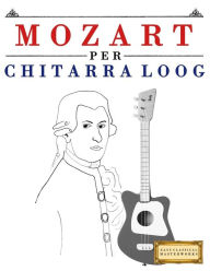 Title: Mozart Per Chitarra Loog: 10 Pezzi Facili Per Chitarra Loog Libro Per Principianti, Author: E C Masterworks