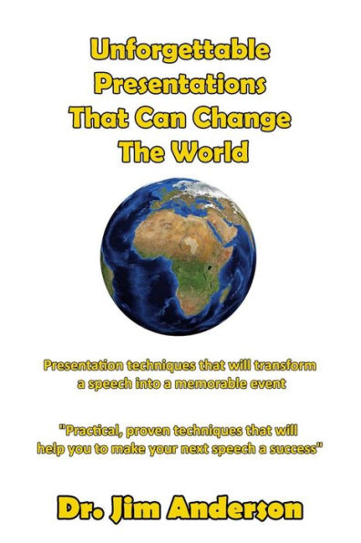 Unforgettable Presentations that Can Change The World: Presentation techniques will transform a speech into memorable event