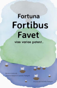 Title: Fortuna Fortibus Favet: A Choose-Your-Own-Adventure, Author: Isabella M Pelegrin