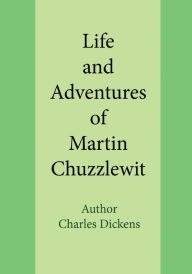 Title: Life and Adventures of Martin Chuzzlewit, Author: Charles Dickens