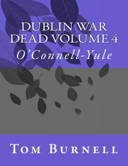 Dublin War Dead Volume 4: O'Connell-Yule by Tom Burnell, Paperback ...