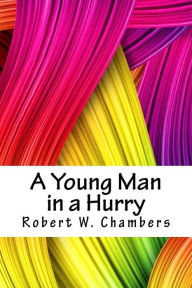 Title: A Young Man in a Hurry, Author: Robert W Chambers