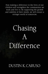 Title: Chasing A Difference: How making a difference in the lives of our children will strengthen the communities we work and live in. Children are the backbone of our communities. By supporting the growth and stability of their minds we will ensure a stronger w, Author: Dustin Caruso