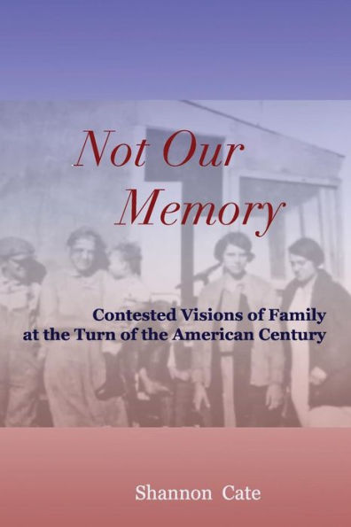 Not Our Memory: Contested Visions of Family at the Turn of the American Century