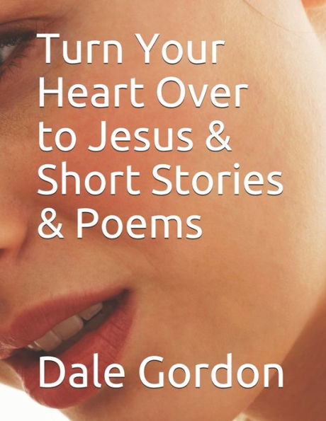 Turn Your Heart Over to Jesus & Short Stories & Poems