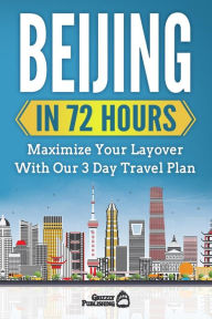 Title: Beijing In 72 Hours: Maximize Your Layover With Our 3 Day Plan, Author: Grizzly Publishing