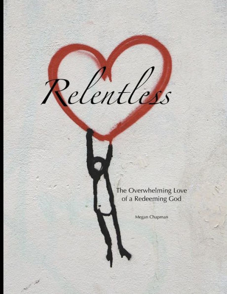 Relentless: The Overwhelming Love of a Redeeming God