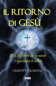Title: Il ritorno di Gesù: Ecco Egli viene con le nuvole ed ogni occhio lo vedrà (Apocalisse 1:7), Author: Giuseppe Guarino