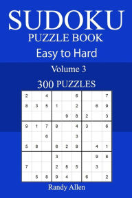 Title: 300 Easy to Hard Sudoku Puzzle Book, Author: Randy Allen