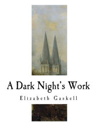 Title: A Dark Night's Work: Elizabeth Gaskell, Author: Elizabeth Gaskell