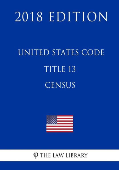 United States Code - Title 13 - Census (2018 Edition)