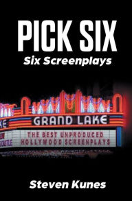 Title: Pick Six: Six Screenplays, Author: Steven Kunes