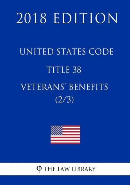 United States Code - Title 38 - Veterans Benefits (2/3) (2018 Edition)