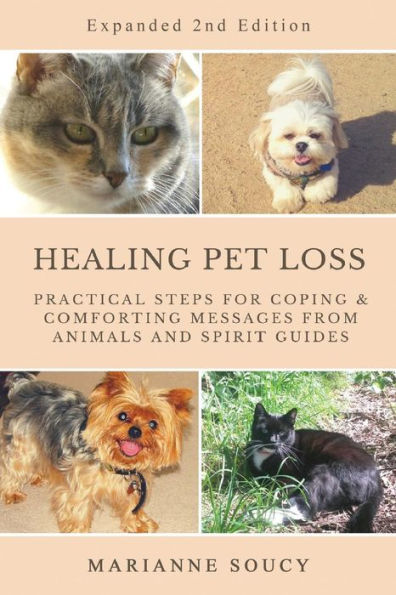 Healing Pet Loss: Practical Steps for Coping and Comforting Messages from Animals and Spirit Guides Second Edition