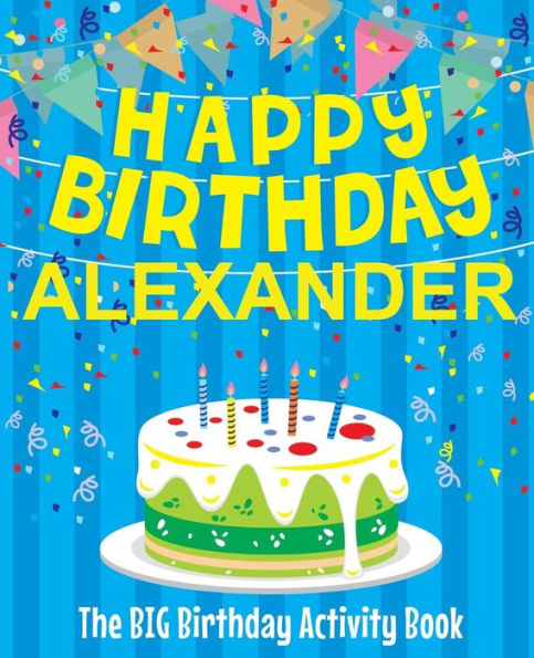 Happy Birthday Alexander - The Big Birthday Activity Book: (Personalized Children's Activity Book)