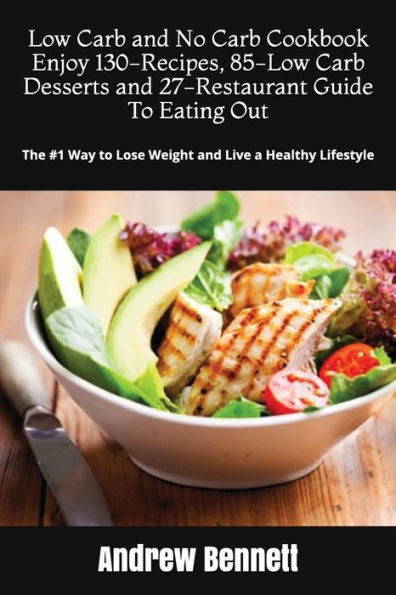 Low Carb and No Carb Cookbook. Enjoy 130-Recipes, 85-Low Carb Desserts and 27-Restaurant Guide To Eating Out: The #1 Way to Lose Weight and Live a Healthy Lifestyle