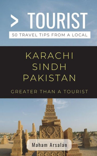 Greater Than a Tourist- Karachi Sindh Pakistan: 50 Travel tips from a Local