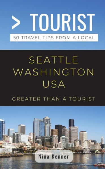 Greater Than a Tourist- Seattle Washington USA: 50 Travel Tips from a Local
