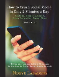 Title: How to Crush Social Media in Only 2 Minutes a Day: Youtube, Google, Amazon, Cross Promotion, blogs and Shapr, Author: Ndeye Labadens