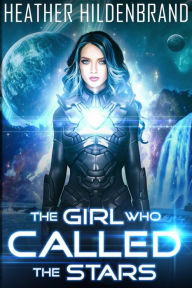 Title: The Girl Who Called The Stars, Author: Heather Hildenbrand