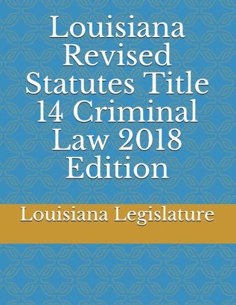 Louisiana Revised Statutes Title 14 Criminal Law 2018 Edition