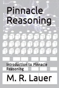 Title: Pinnacle Reasoning: Introduction to Pinnacle Reasoning, Author: M. R. Lauer