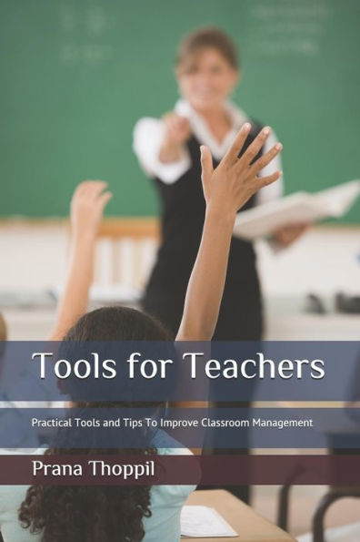 Tools for Teachers: Practical Tools and Tips To Improve Classroom Management