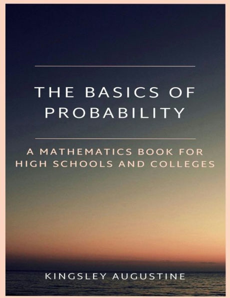 The Basics of Probability: A Mathematics Book for High Schools and Colleges