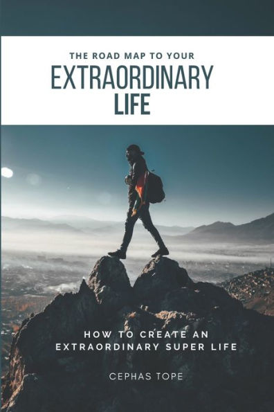 The Road Map To Your Extraordinary Life: How to an Create Extraordinary Super Life