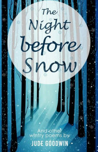 Title: The Night Before Snow: Wintry Poems by Jude Goodwin, Author: Jude Goodwin