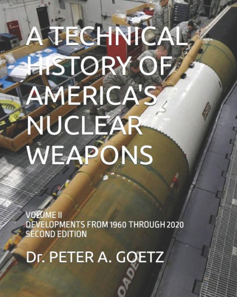 A TECHNICAL HISTORY OF AMERICA'S NUCLEAR WEAPONS: VOLUME II - DEVELOPMENTS FROM 1960 THROUGH 2020 - SECOND EDITION
