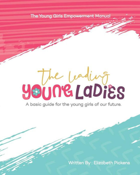 The Leading Young Ladies: A Basic Guide for the Young Girls of our Future.