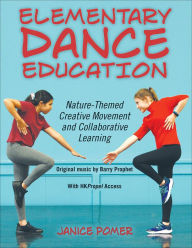 Title: Elementary Dance Education: Nature-Themed Creative Movement and Collaborative Learning, Author: Janice Pomer