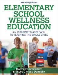 Title: Elementary School Wellness Education: An Integrated Approach to Teaching the Whole Child, Author: Matthew Cummiskey