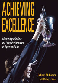 Title: Achieving Excellence: Mastering Mindset for Peak Performance in Sport and Life, Author: Colleen M. Hacker