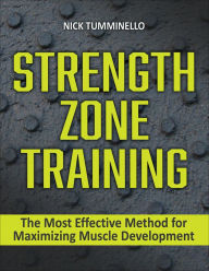 Title: Strength Zone Training: The Most Effective Method for Maximizing Muscle Development, Author: Nick Tumminello