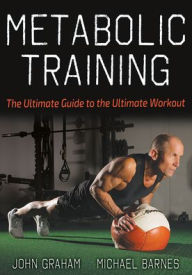 Title: Metabolic Training: The Ultimate Guide to the Ultimate Workout, Author: John Graham