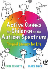 Title: Active Games for Children on the Autism Spectrum: Physical Literacy for Life, Author: Erin Bennett
