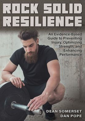 Rock Solid Resilience: An Evidence-Based Guide to Preventing Injury, Optimizing Strength, and Enhancing Performance