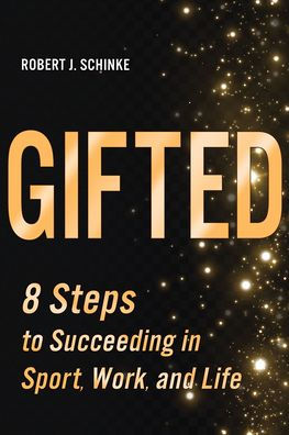 Gifted: 8 Steps to Succeeding Sport, Work, and Life
