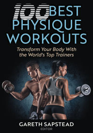 Title: 100 Best Physique Workouts: Transform Your Body With the World's Top Trainers, Author: Gareth Sapstead
