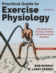 Title: Practical Guide to Exercise Physiology: The Science of Exercise Training and Performance Nutrition, Author: Robert Murray