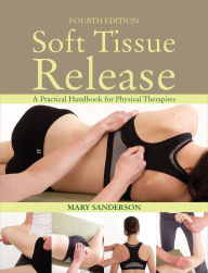 Title: Soft Tissue Release: A Practical Handbook for Physical Therapists, Author: Mary Sanderson