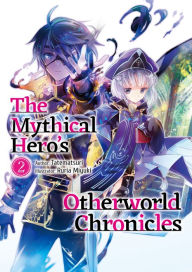 Download books from google books pdf online The Mythical Hero's Otherworld Chronicles: Volume 2 by Tatematsuri, Ruria Miyuki, James Whittaker, Tatematsuri, Ruria Miyuki, James Whittaker