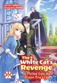Title: The White Cat's Revenge as Plotted from the Dragon King's Lap: Volume 7 (Light Novel), Author: Kureha
