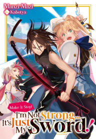 Title: Make It Stop! I'm Not Strong It's Just My Sword! Volume 1, Author: Manzi Mazi