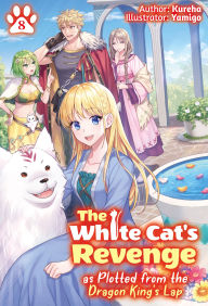 Download free pdf ebooks for mobile The White Cat's Revenge as Plotted from the Dragon King's Lap: Volume 8  9781718315846