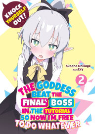 Free online book download Knock Yourself Out! The Goddess Beat the Final Boss in the Tutorial, So Now I'm Free to Do Whatever: Volume 2