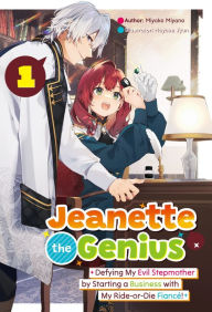 Title: Jeanette the Genius: Defying My Evil Stepmother by Starting a Business with My Ride-or-Die Fiancé! Volume 1, Author: Miyako Miyano